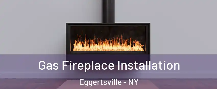  Gas Fireplace Installation Eggertsville - NY