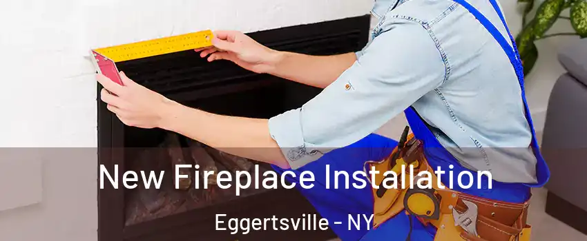  New Fireplace Installation Eggertsville - NY