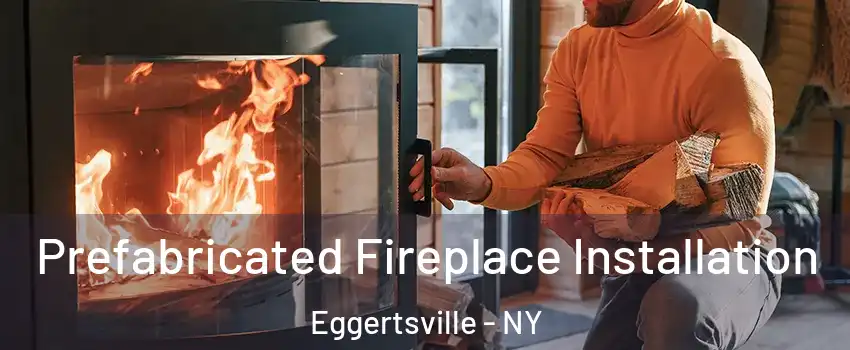  Prefabricated Fireplace Installation Eggertsville - NY