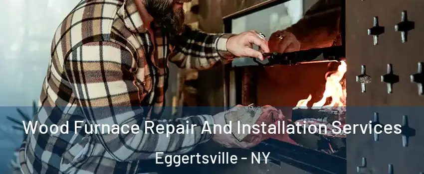  Wood Furnace Repair And Installation Services Eggertsville - NY